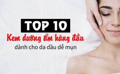 Top 10 loại kem dưỡng ẩm hàng đầu dành cho da dầu dễ bị mụn