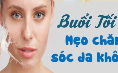 Chia Sẻ Kinh Nghiệm Chăm Sóc Da Khô Buổi Tối