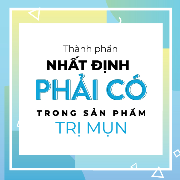 Thành phần nhất định phải có trong mỹ phẩm trị mụn